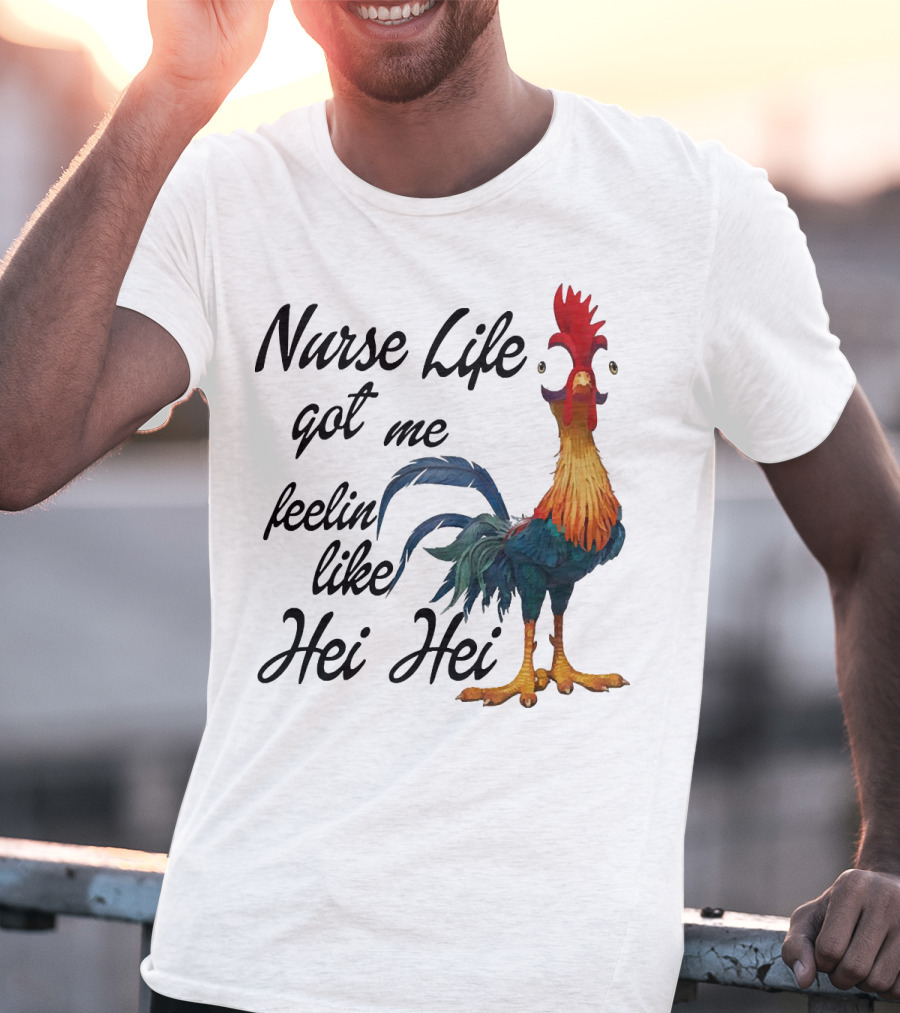 Nurse Life Got Me Feelin Like Hei Hei Chicken T-Shirt