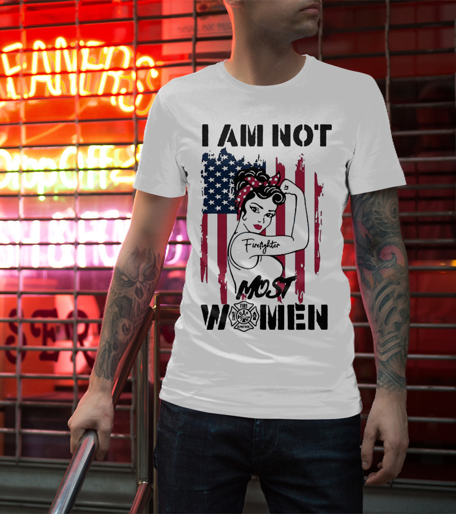I Am Not Most Women Firefighter Strong American Flag T-Shirt