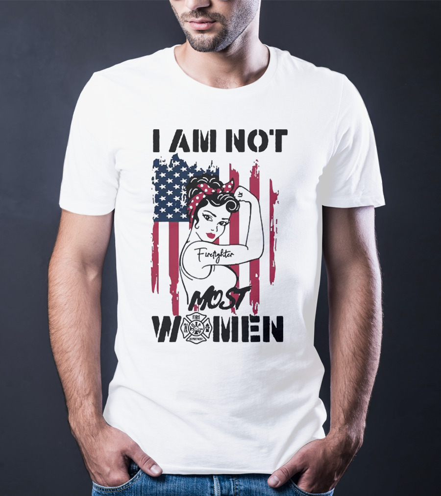 I Am Not Most Women Firefighter Strong American Flag T-Shirt