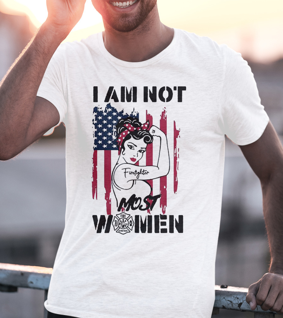 I Am Not Most Women Firefighter Strong American Flag T-Shirt