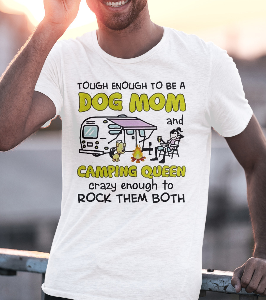 Tough Enough To Be A Dog Mom And Camping Queen Crazy Enough To Rock Them Both T-Shirt