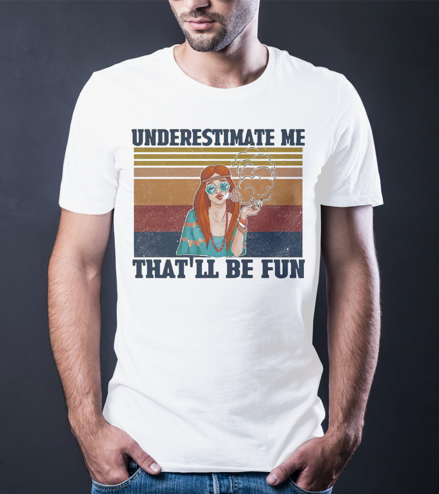 Underestimate Me That'll Be Fun Hippie Girl Retro Vibe With Sunglasses And Smoke T-Shirt