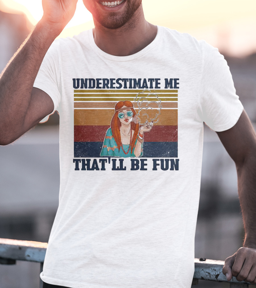 Underestimate Me That'll Be Fun Hippie Girl Retro Vibe With Sunglasses And Smoke T-Shirt