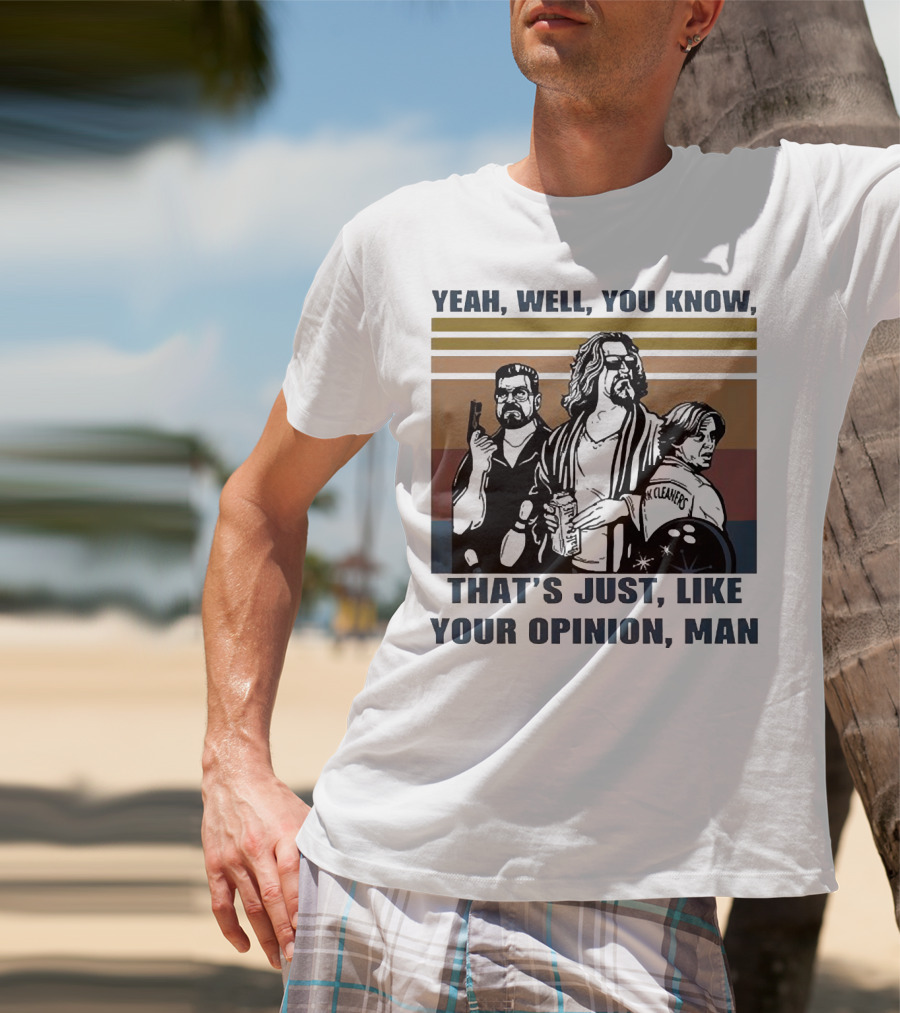 Yeah Well You Know That’s Just Like Your Opinion Man The Big Lebowski Bowling Alamo Cleaners T-Shirt