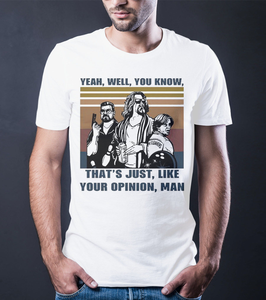 Yeah Well You Know That’s Just Like Your Opinion Man The Big Lebowski Bowling Alamo Cleaners T-Shirt