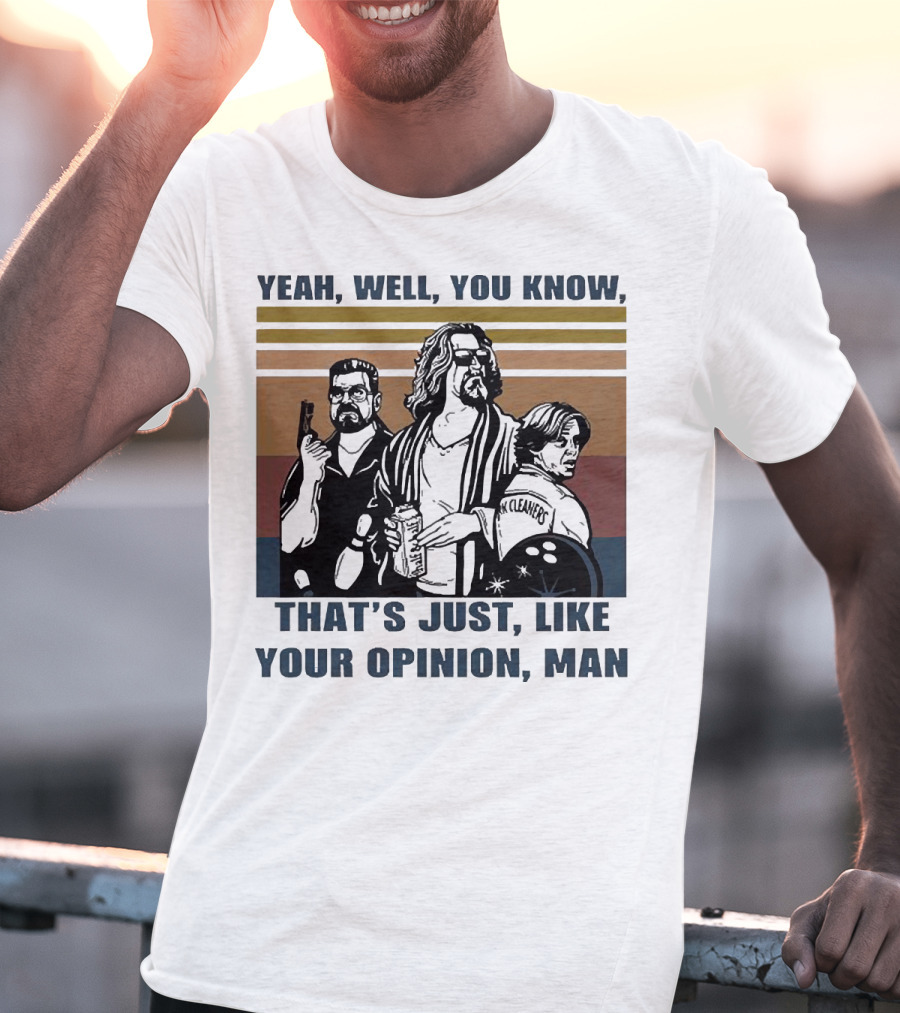 Yeah Well You Know That’s Just Like Your Opinion Man The Big Lebowski Bowling Alamo Cleaners T-Shirt