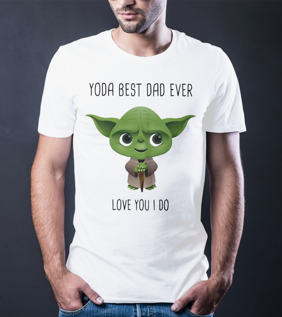 Yoda Best Dad Ever Love You I Do T-Shirt