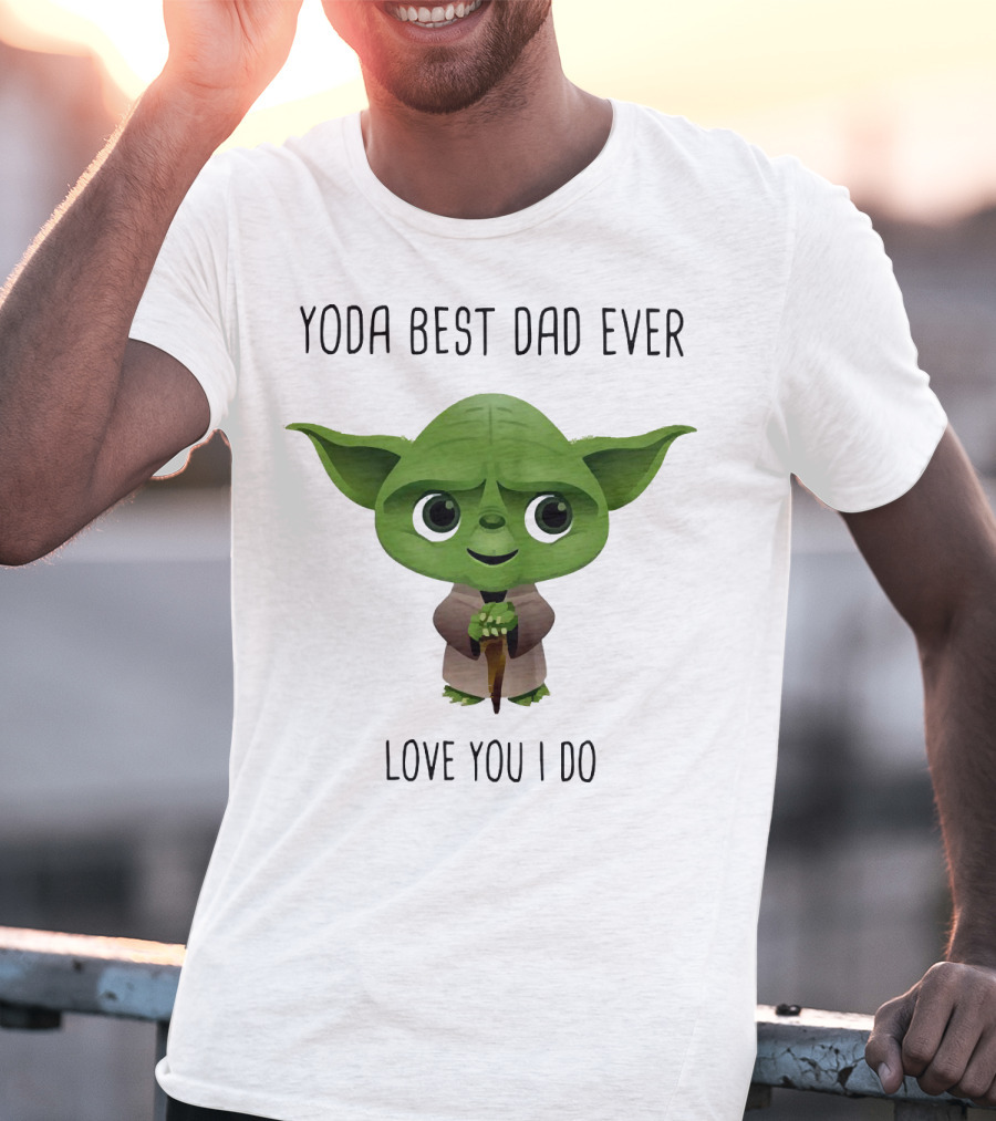 Yoda Best Dad Ever Love You I Do T-Shirt