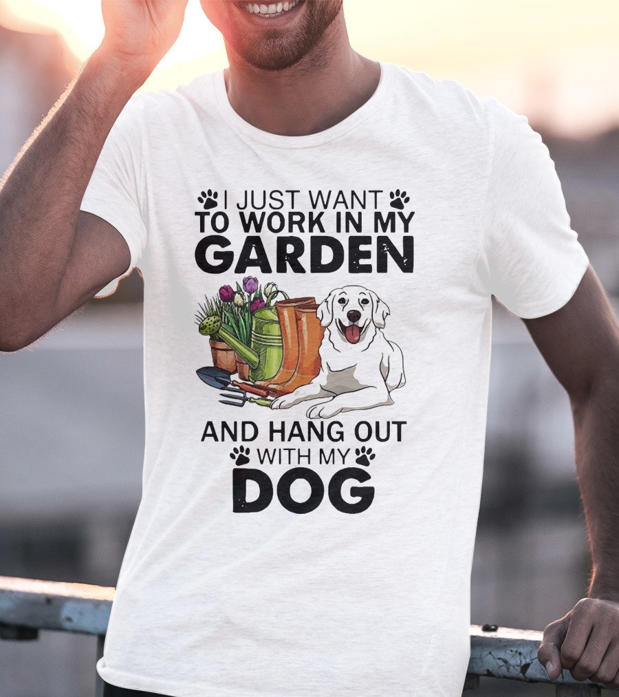 I Just Want To Work In My Garden With Tools And Hang Out With My Dog T-Shirt