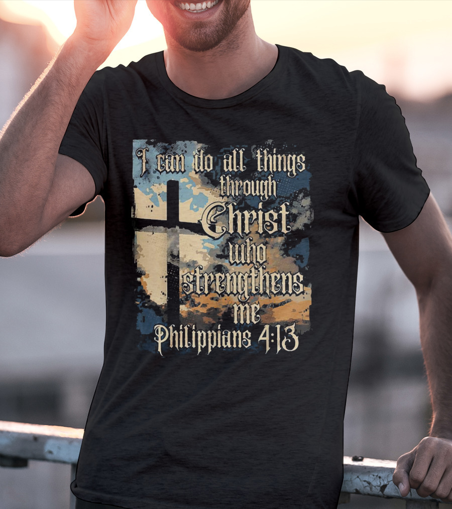 I Can Do All Things Through Christ Who Strengthens Me Philippians 4:13 Cross And Clouds T-Shirt