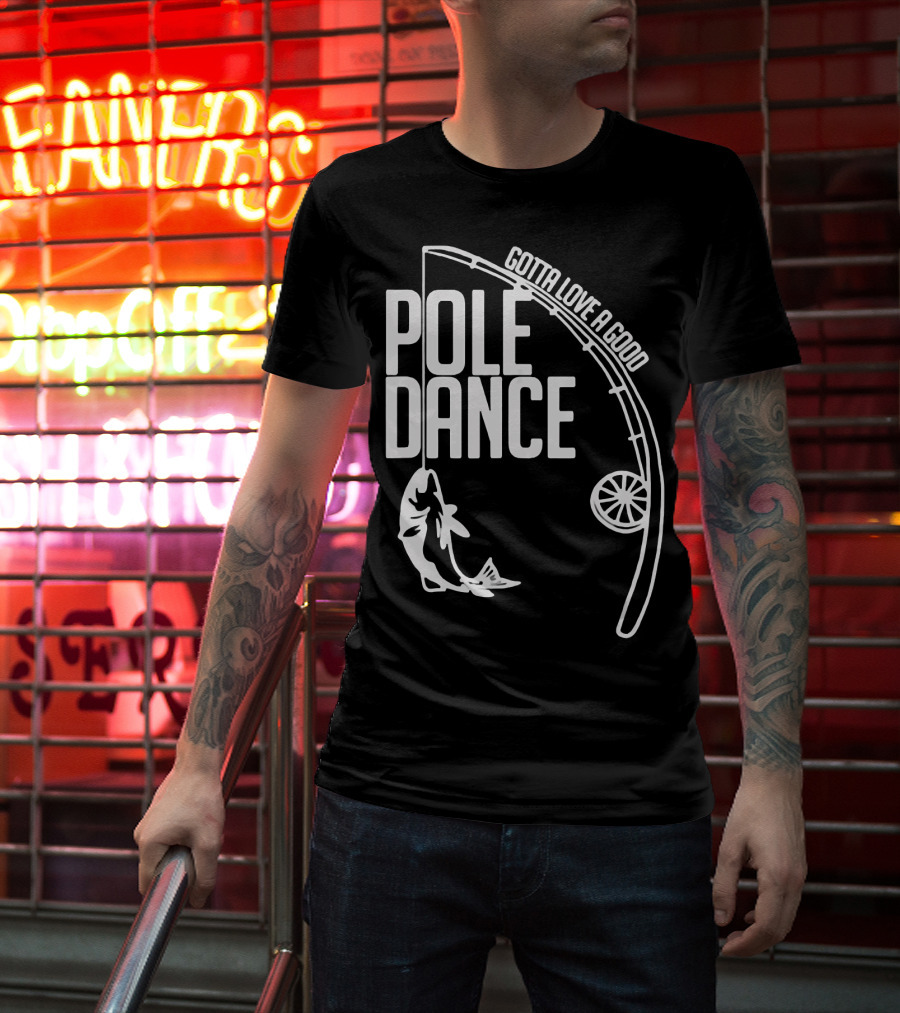 Gotta Love A Good Pole Dance Fishing 122 T-Shirt