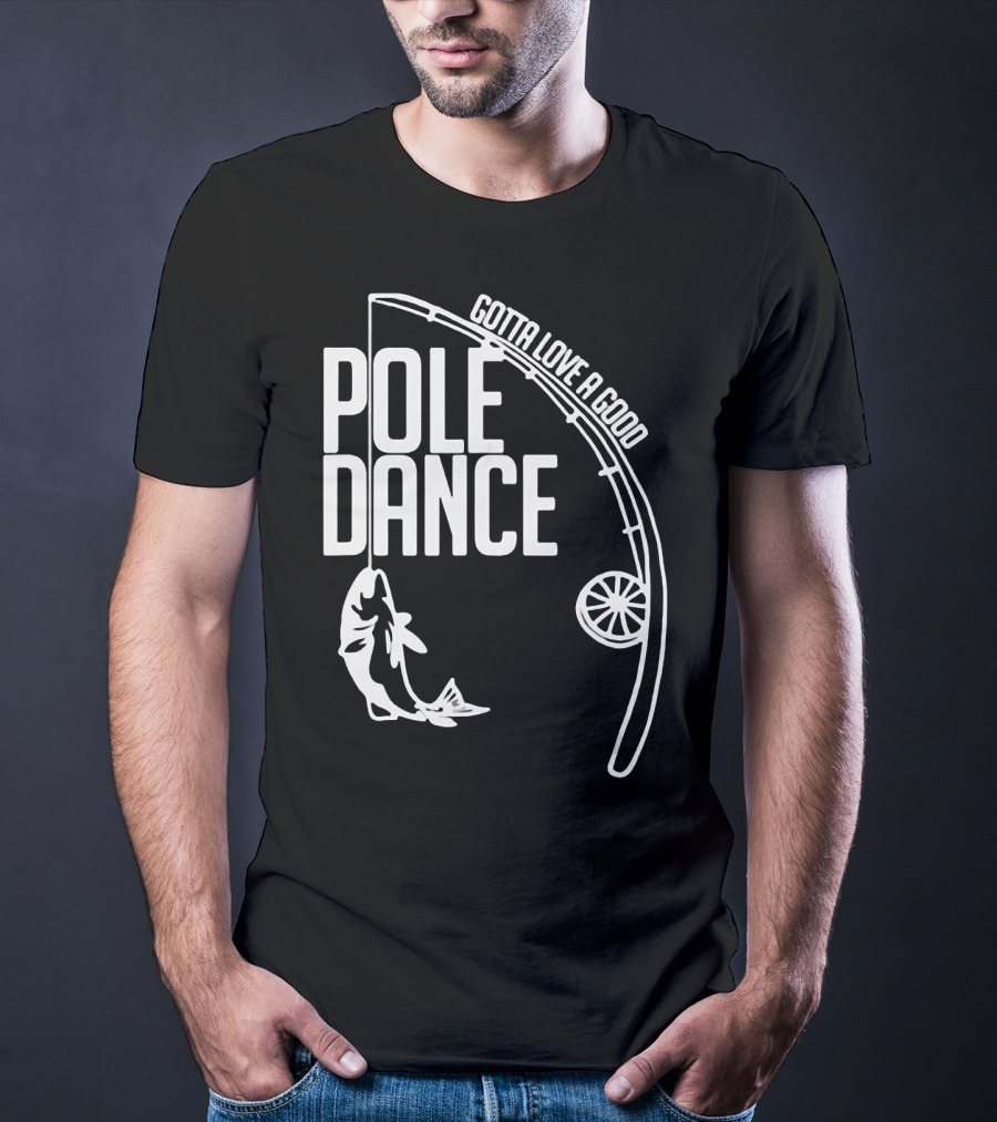 Gotta Love A Good Pole Dance Fishing 122 T-Shirt