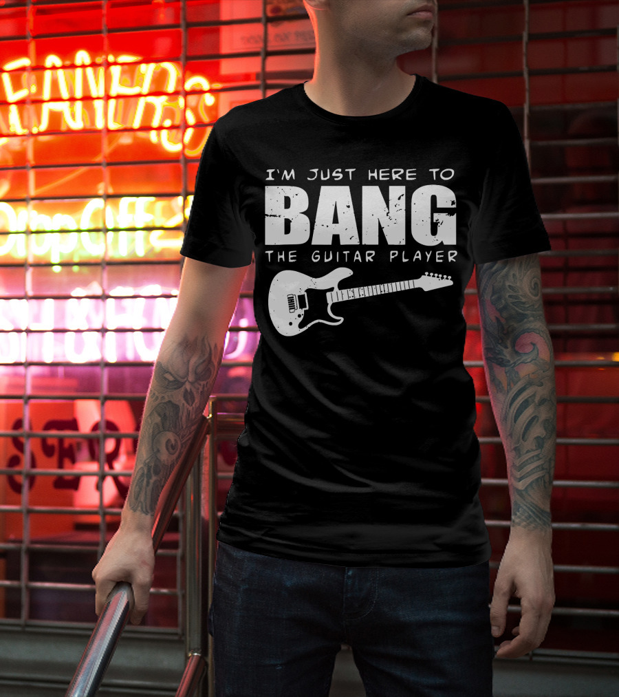 I'm Just Here To Bang The Guitar Player Funny Guitarist T-Shirt