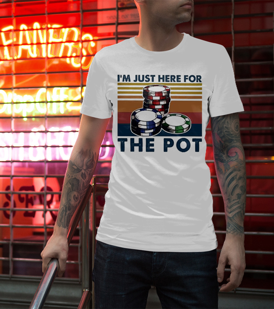 I'm Just Here For The Pot Poker Chips Stacked On T-Shirt