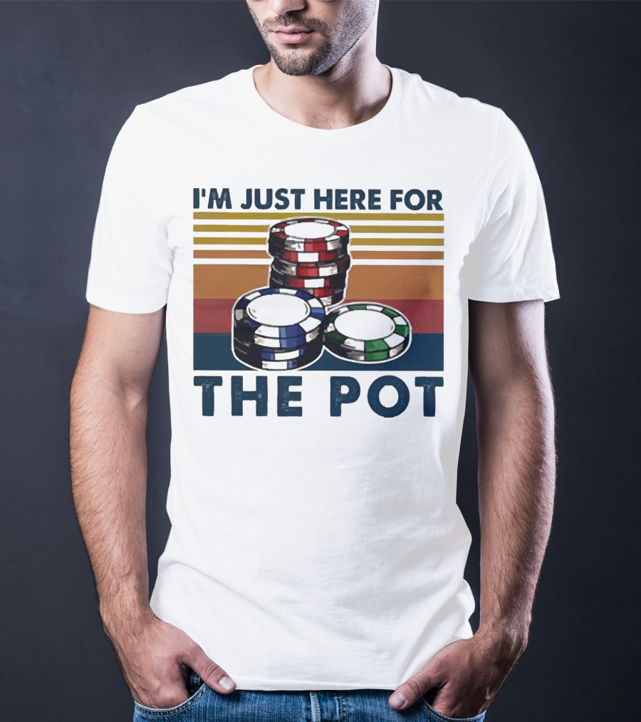 I'm Just Here For The Pot Poker Chips Stacked On T-Shirt
