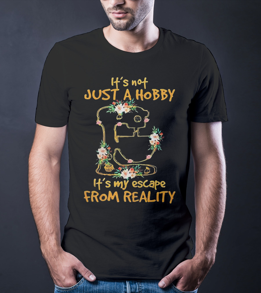 It's Not Just A Hobby It's My Escape From Reality Floral Mixer T-Shirt