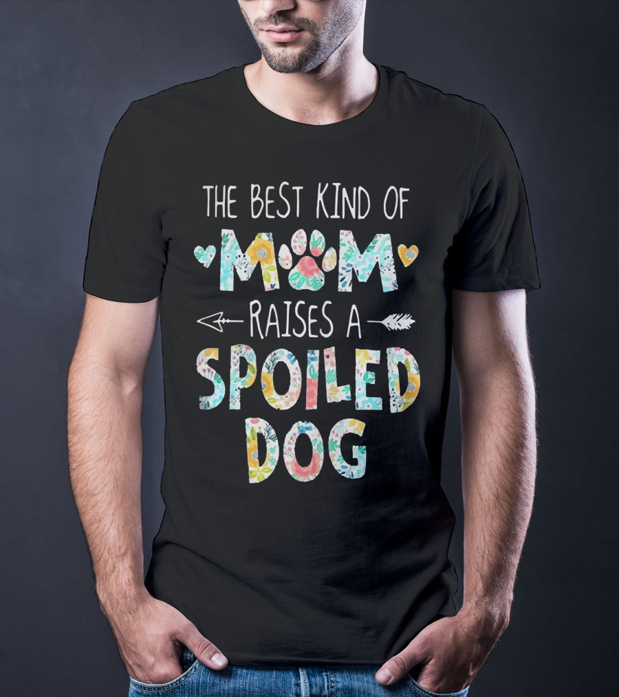 Floral The Best Kind Of Mom With Paw Print And Hearts Raises A Spoiled Dog T-Shirt