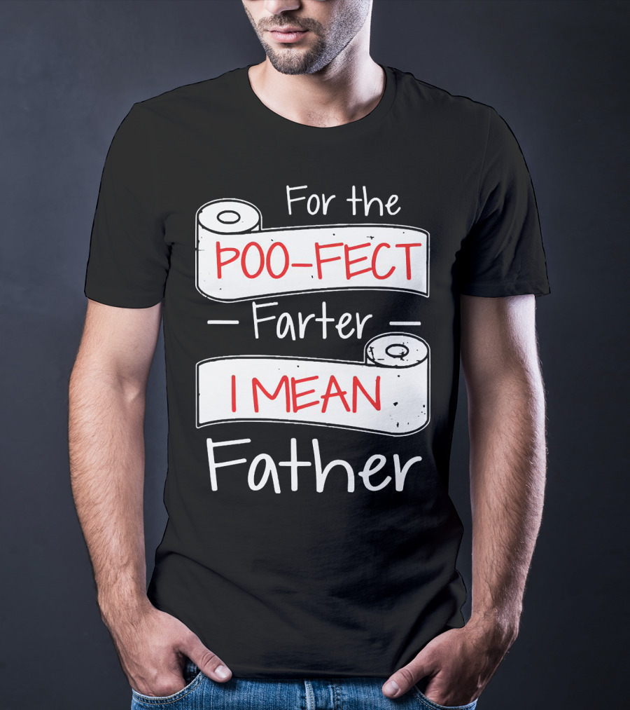 For The Poo Fect Farter I Mean Father Toilet Paper Humor Father's Day T-Shirt