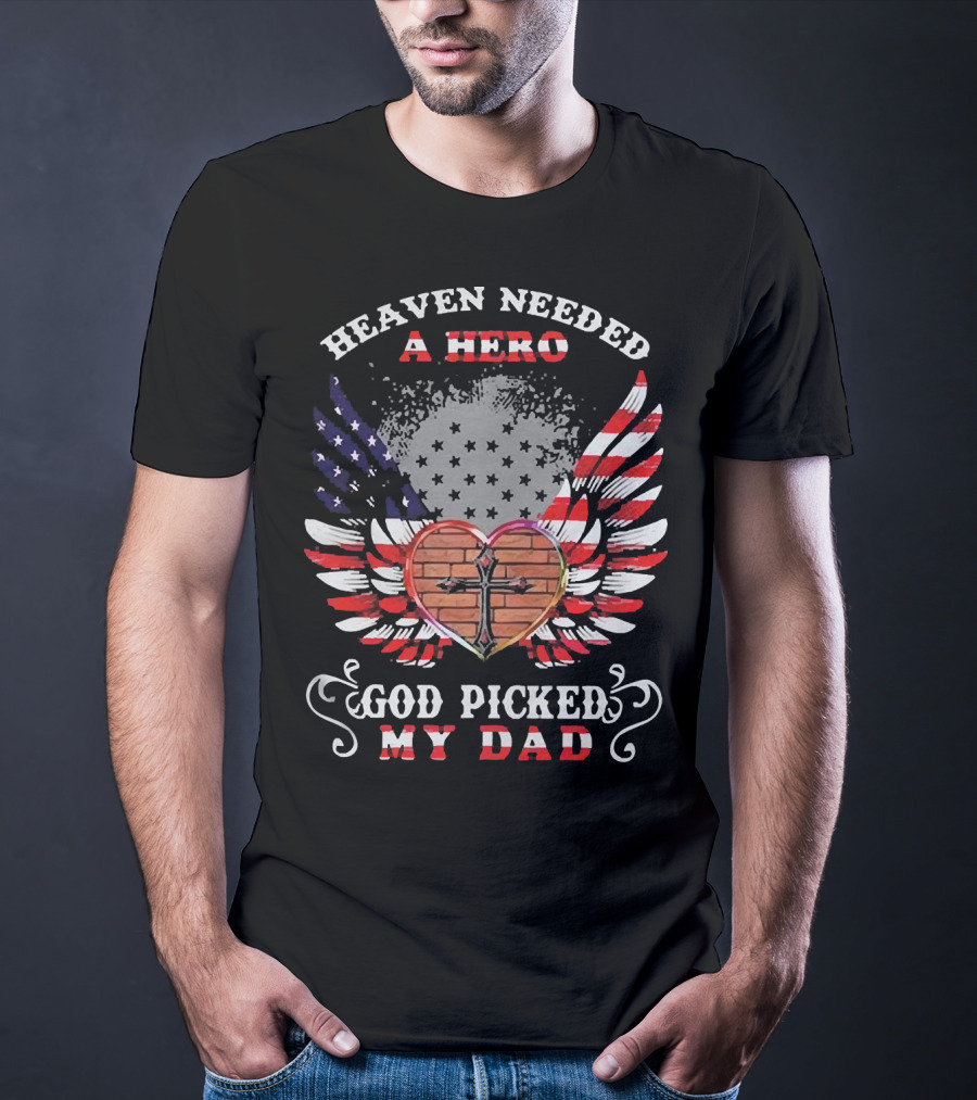 Heaven Needed A Hero God Picked My Dad American Flag Wings Cross Heart T-Shirt