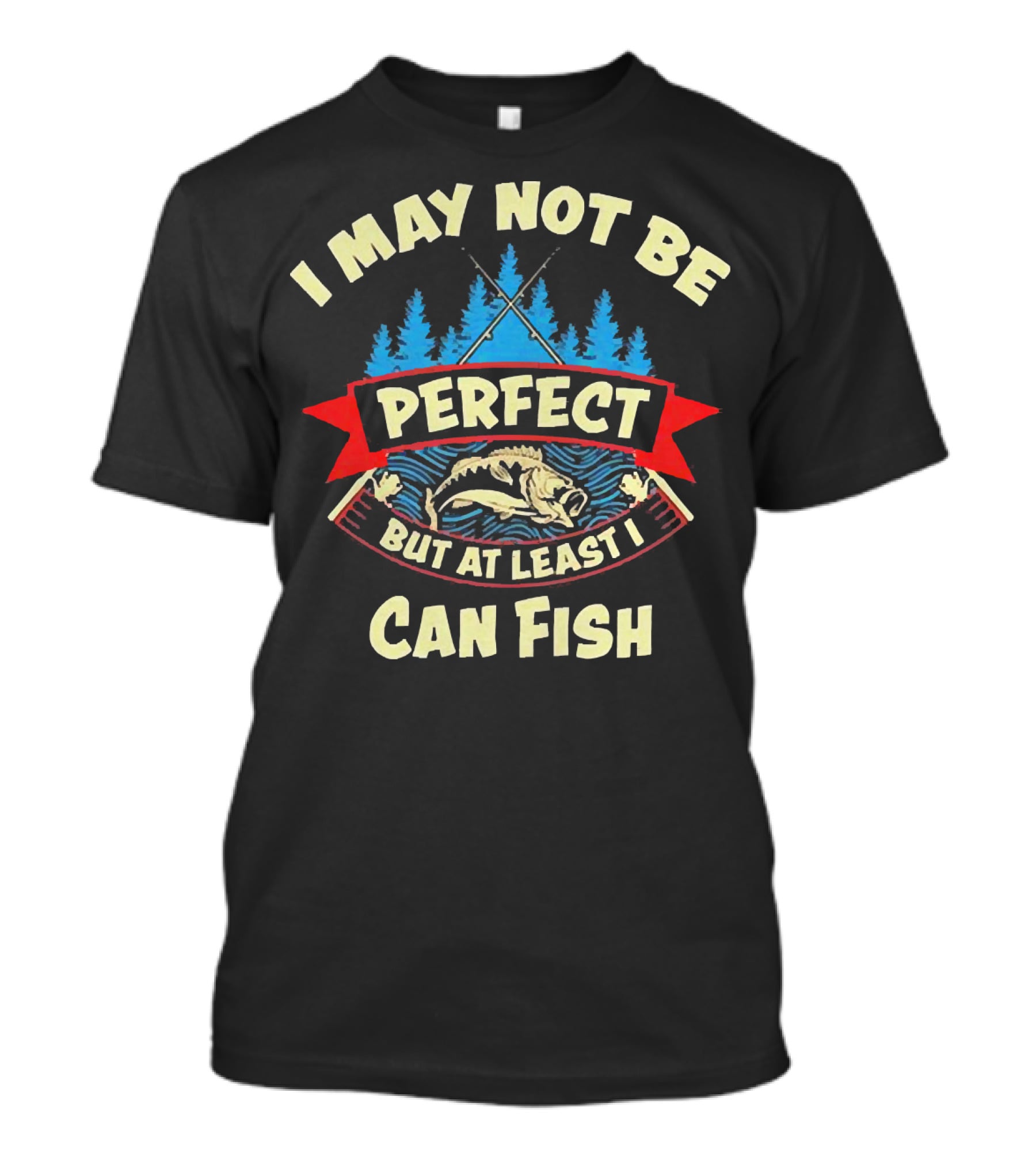 I May Not Be Perfect But At Least I Can Fish Bass Rods Forest T-Shirt