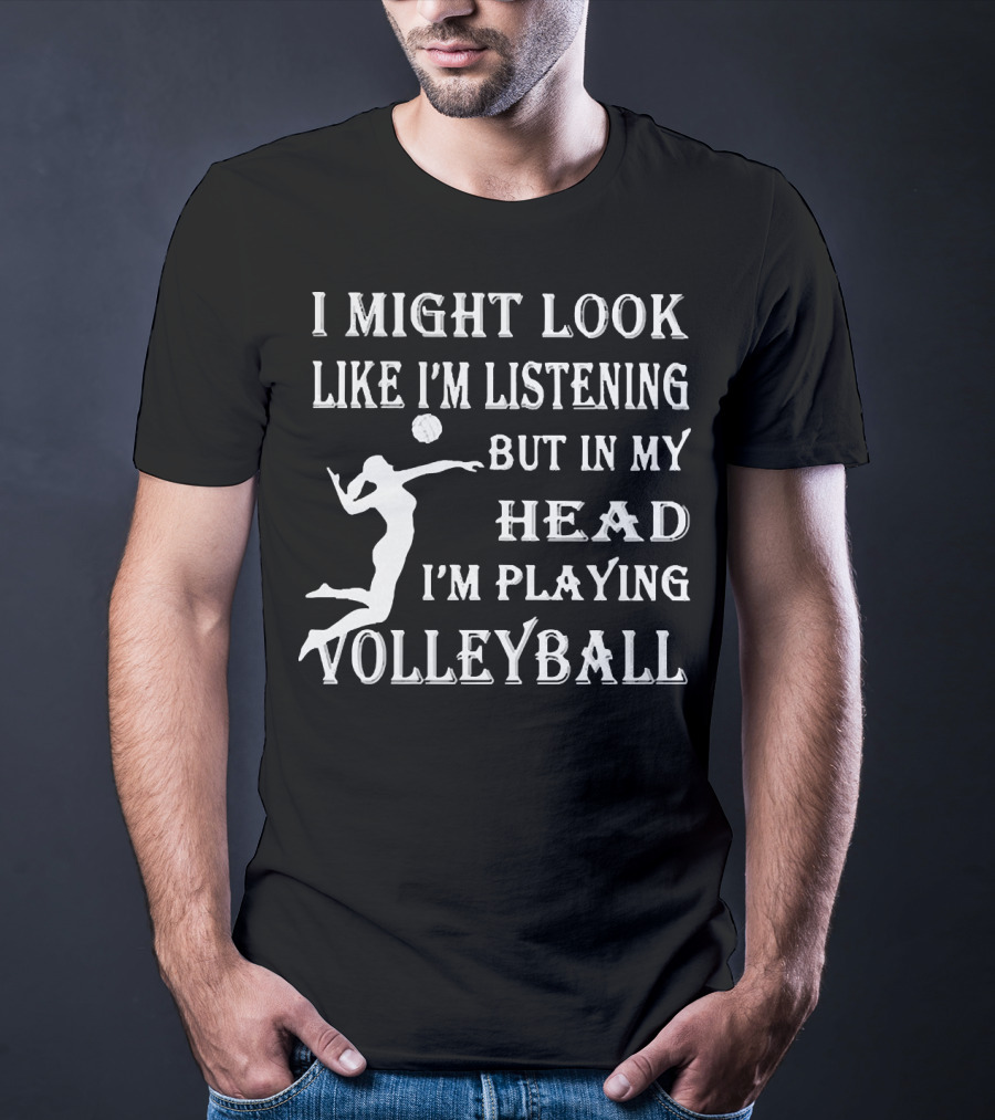 I Might Look Like I'm Listening But In My Head I'm Playing Volleyball With Jumping Player Image T-Shirt