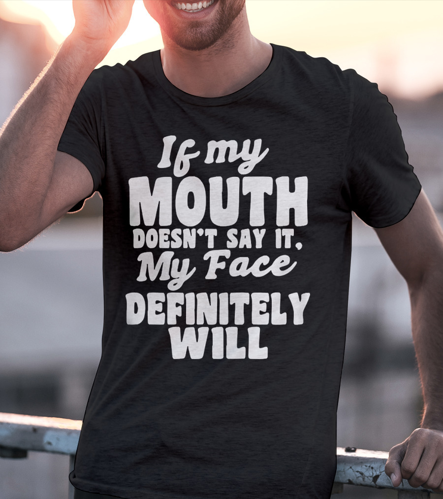 If My Mouth Doesn’t Say It My Face Definitely Will T-Shirt