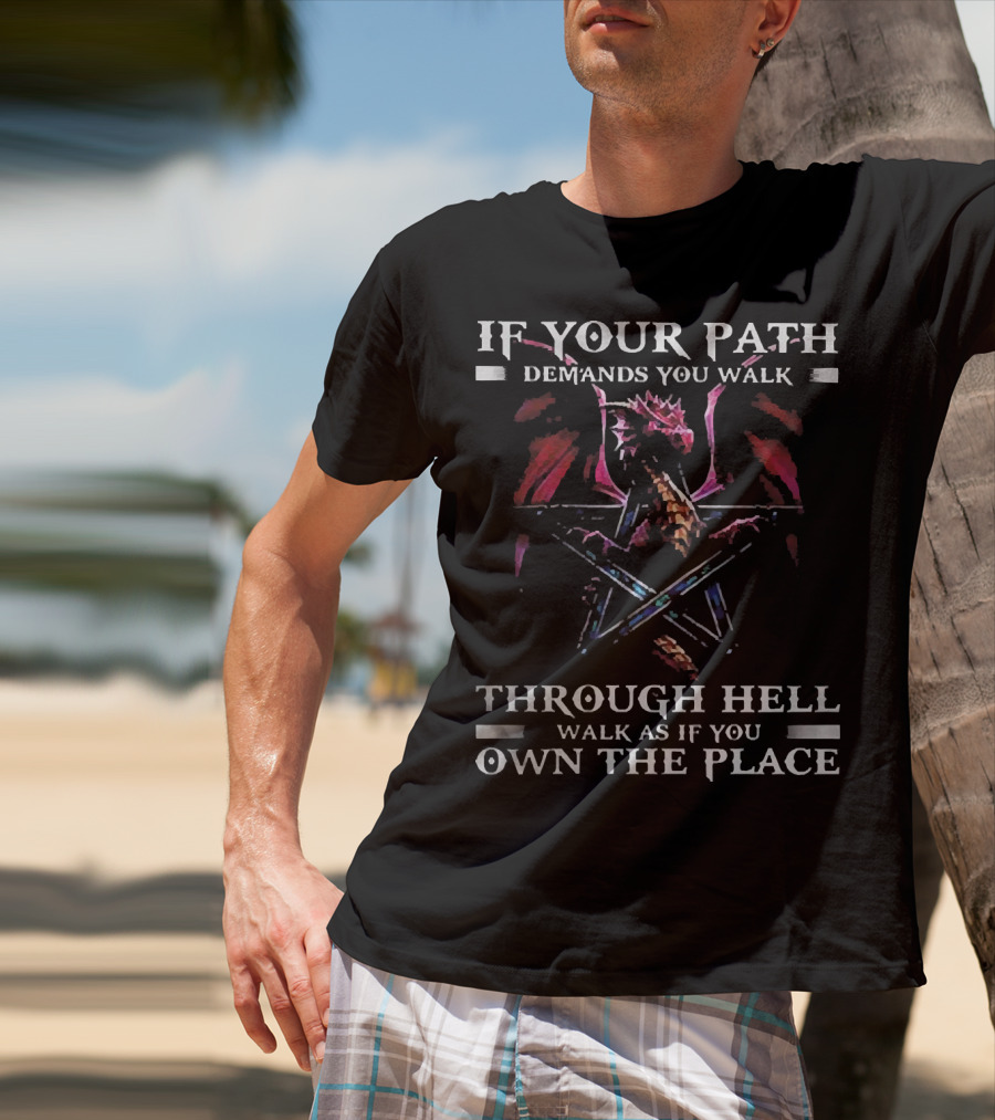 If Your Path Demands You Walk Through Hell Walk As If You Own The Place Dragon Pentagram T-Shirt