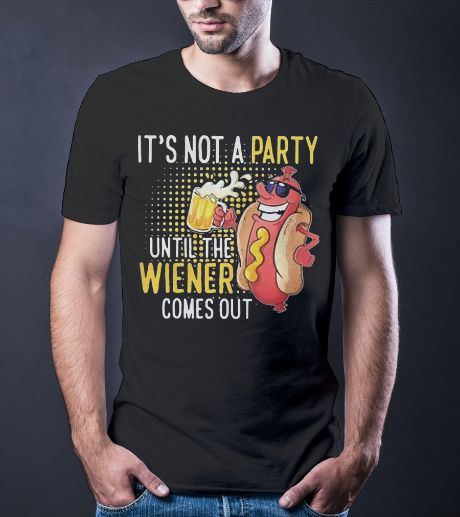 It's Not A Party Until The Wiener Comes Out With Sunglasses And Beer Mug T-Shirt