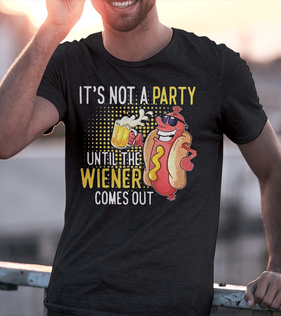 It's Not A Party Until The Wiener Comes Out With Sunglasses And Beer Mug T-Shirt