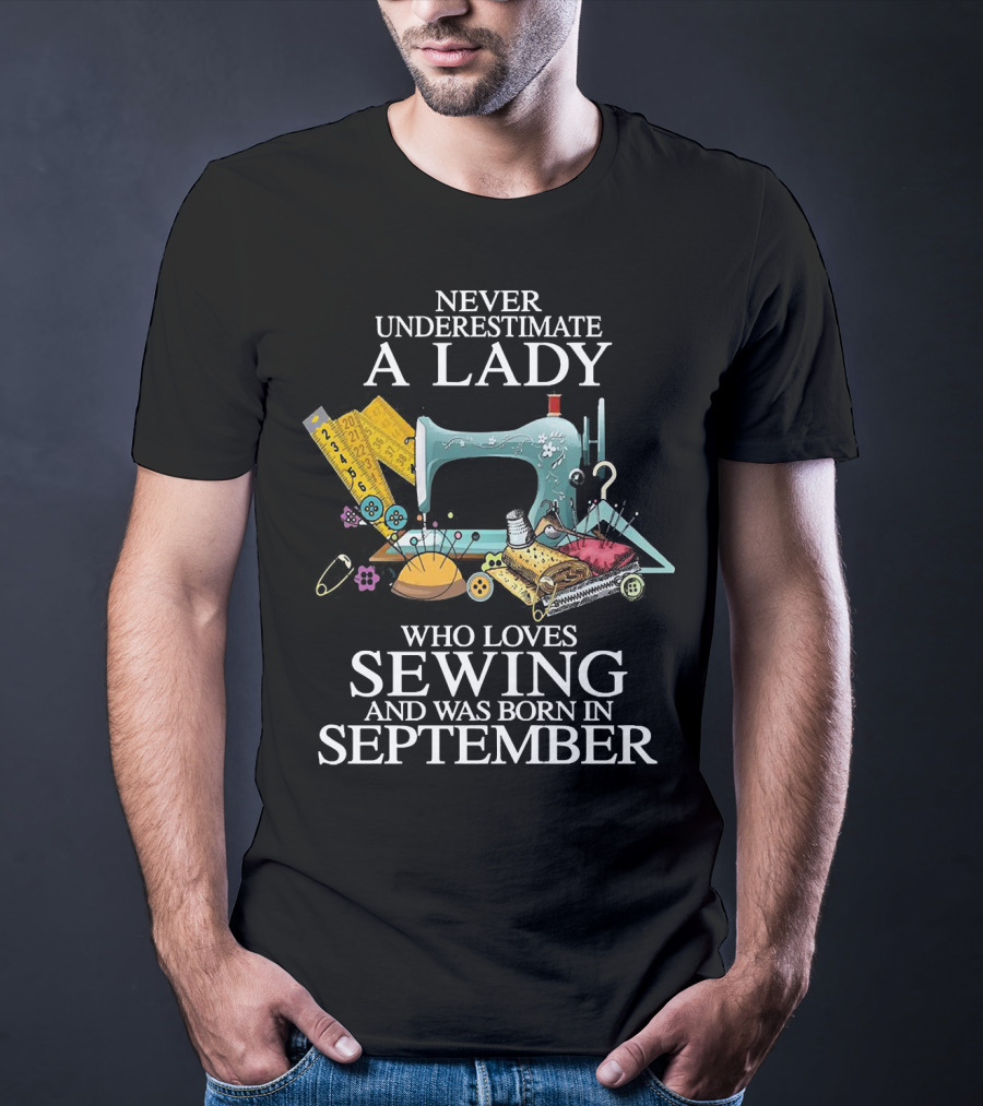 Never Underestimate A Lady Born In September Who Loves Sewing T-Shirt