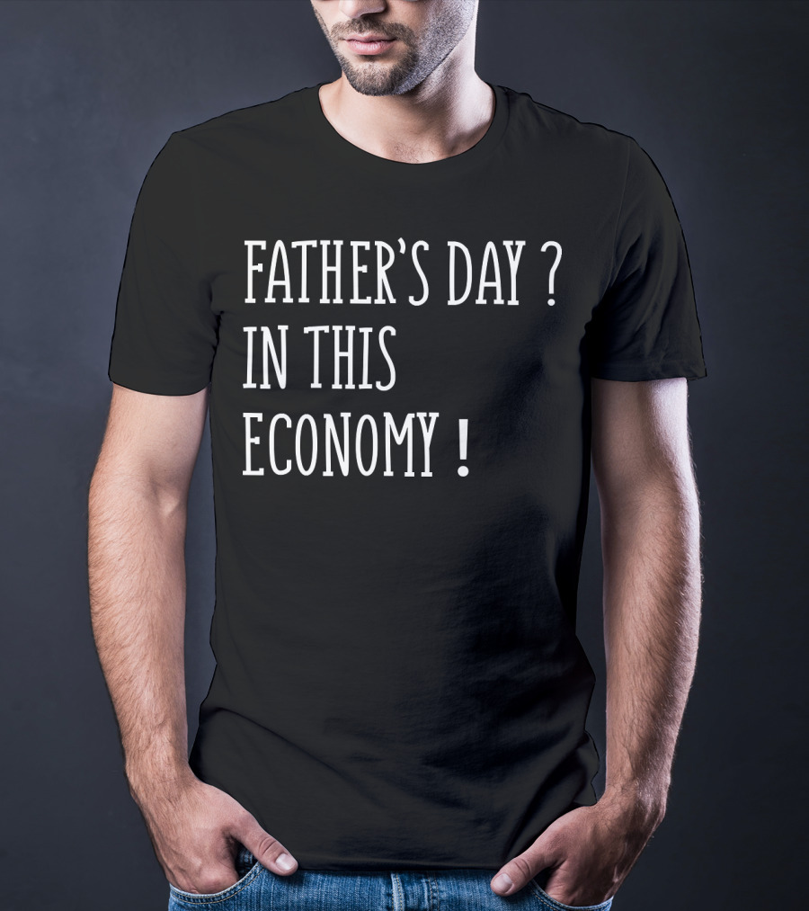 Father's Day In This Economy Question Exclamation Humorous T-Shirt