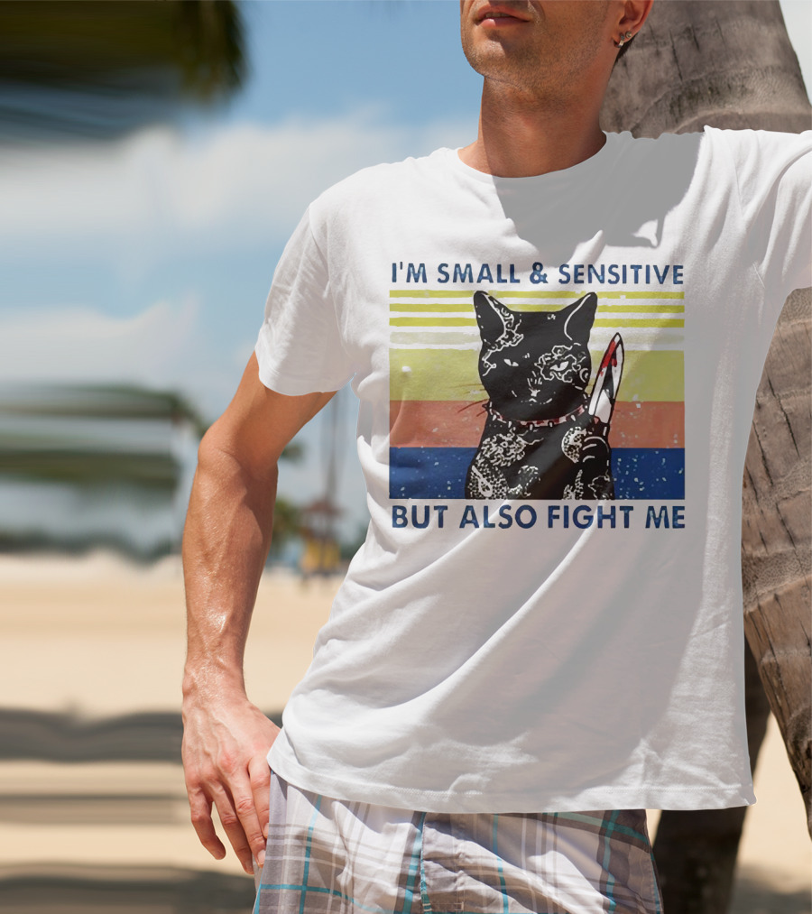 Black Cat I'm Small And Sensitive But Also Fight Me T-Shirt