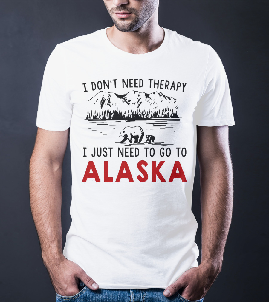 I Don't Need Therapy I Just Need To Go To Alaska Mountain Bear Scene T-Shirt