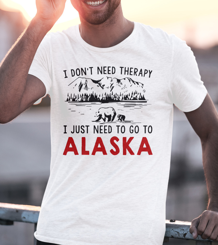 I Don't Need Therapy I Just Need To Go To Alaska Mountain Bear Scene T-Shirt