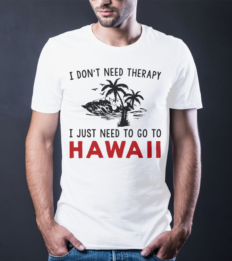 I Don’t Need Therapy I Just Need To Go To Hawaii Palm Trees And Waves T-Shirt