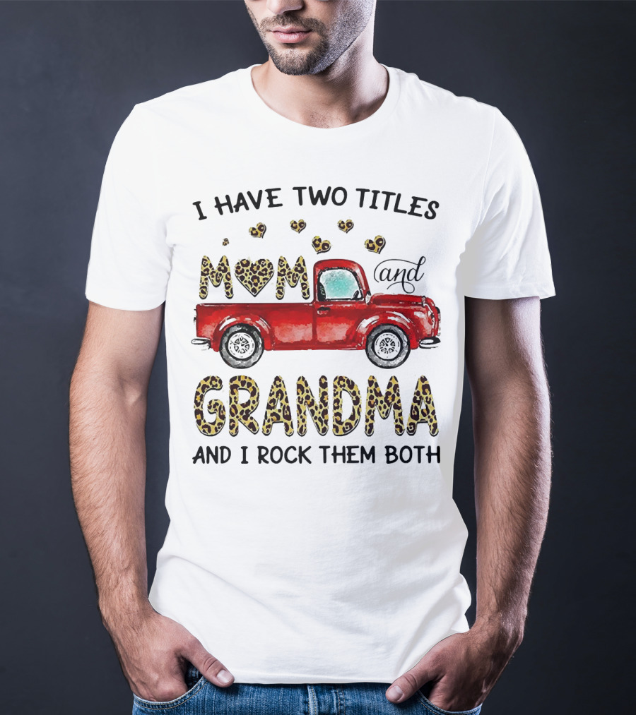 I Have Two Titles Mom And Grandma And I Rock Them Both Red Truck Leopard Hearts T-Shirt
