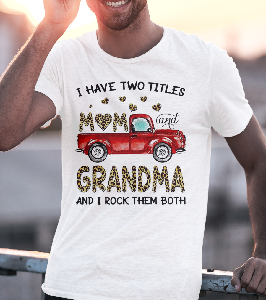 I Have Two Titles Mom And Grandma And I Rock Them Both Red Truck Leopard Hearts T-Shirt