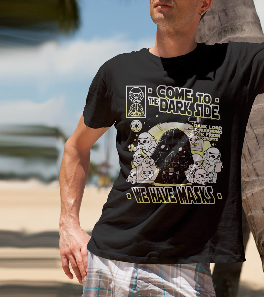 Come To The Dark Side We Have Masks Dark Lord Is Recruiting For Fresh Recruits T-Shirt