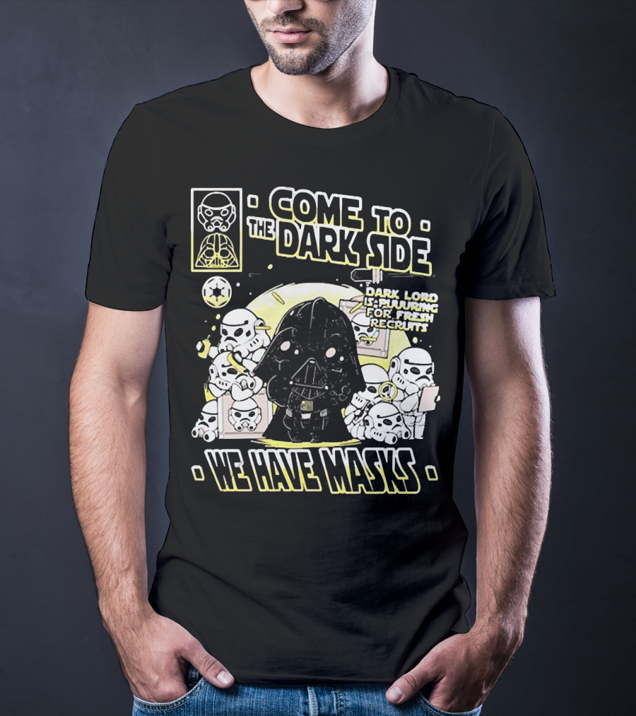 Come To The Dark Side We Have Masks Dark Lord Is Recruiting For Fresh Recruits T-Shirt