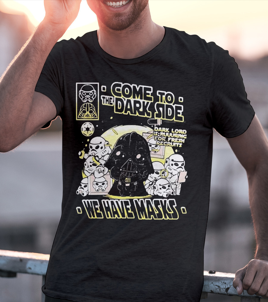 Come To The Dark Side We Have Masks Dark Lord Is Recruiting For Fresh Recruits T-Shirt