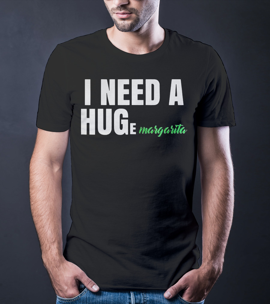 I Need A Hug Margarita T-Shirt