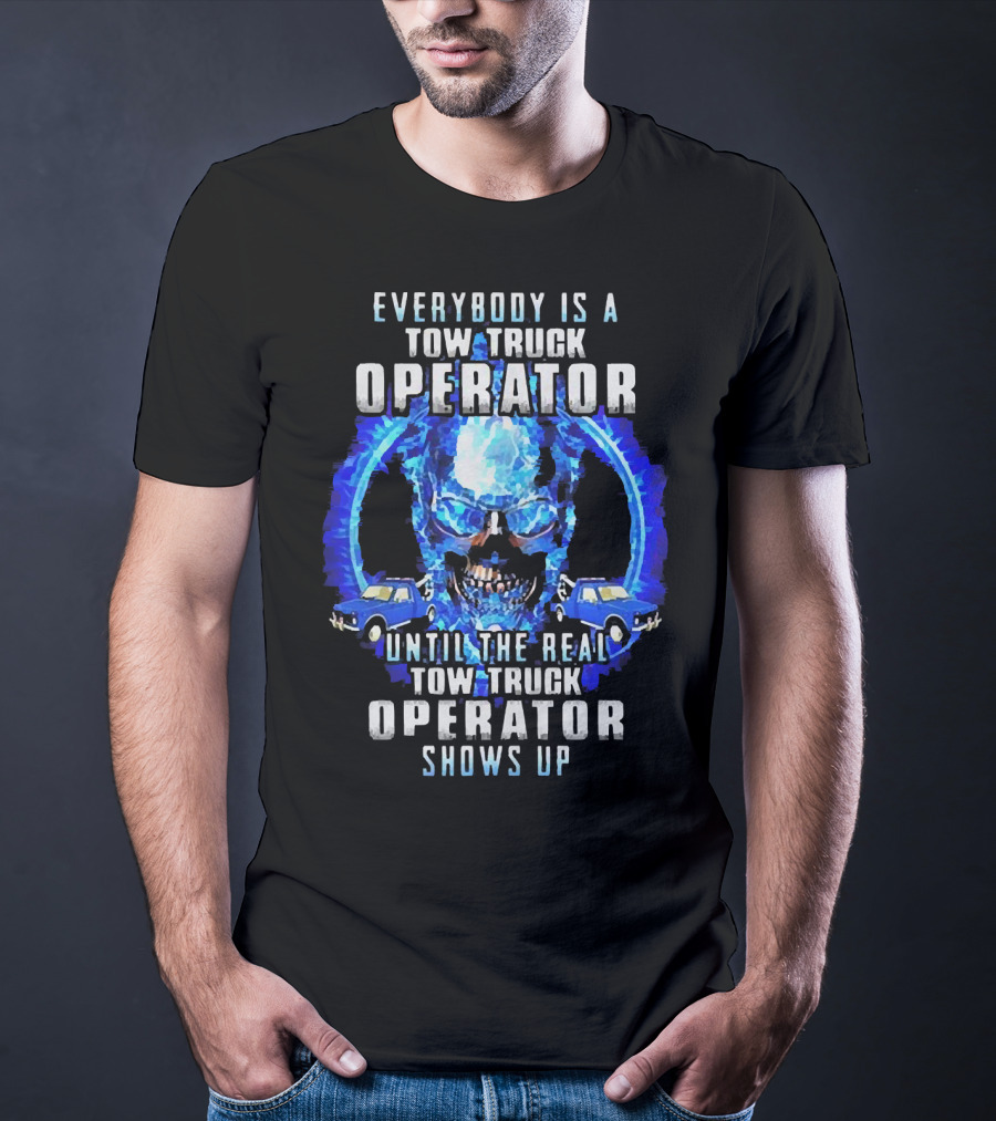 Everybody Is A Tow Truck Operator Until The Real Tow Truck Operator Shows Up Skull Cars T-Shirt
