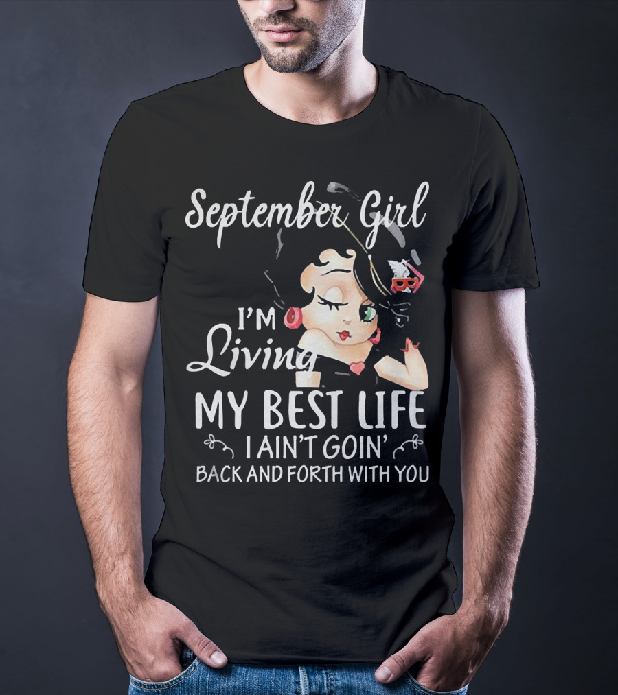 September Girl I'm Living My Best Life I Ain't Goin' Back And Forth With You T-Shirt