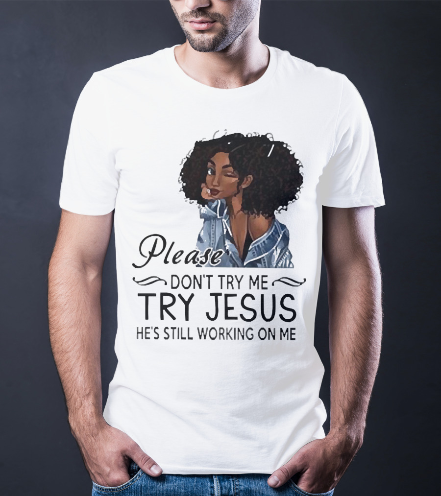 Please Don’t Try Me Try Jesus He’s Still Working On Me Black Girl Winking T-Shirt