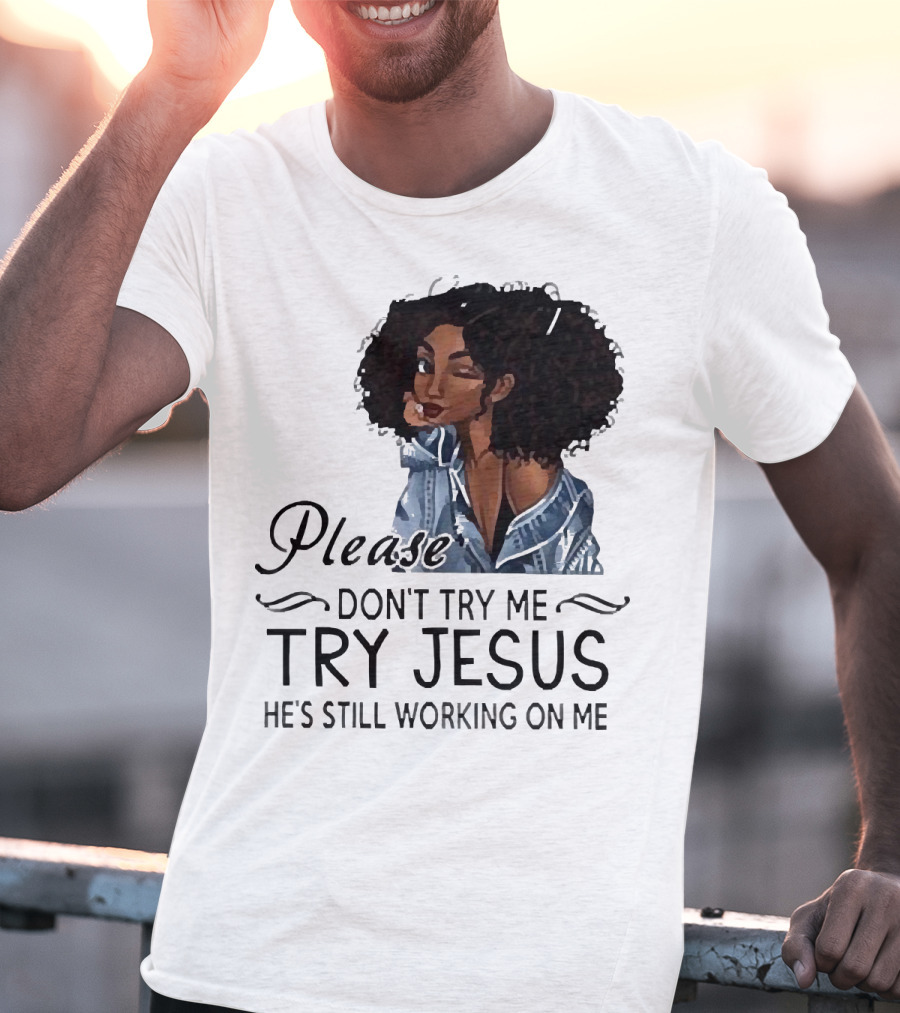 Please Don’t Try Me Try Jesus He’s Still Working On Me Black Girl Winking T-Shirt