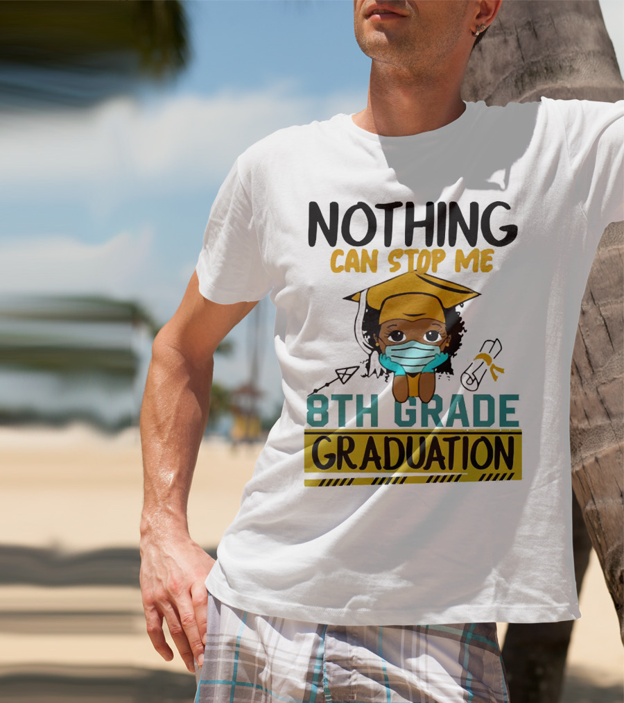 Nothing Can Stop Me 8th Grade Graduation With Mask And Cap T-Shirt