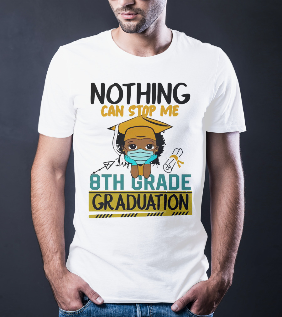 Nothing Can Stop Me 8th Grade Graduation With Mask And Cap T-Shirt