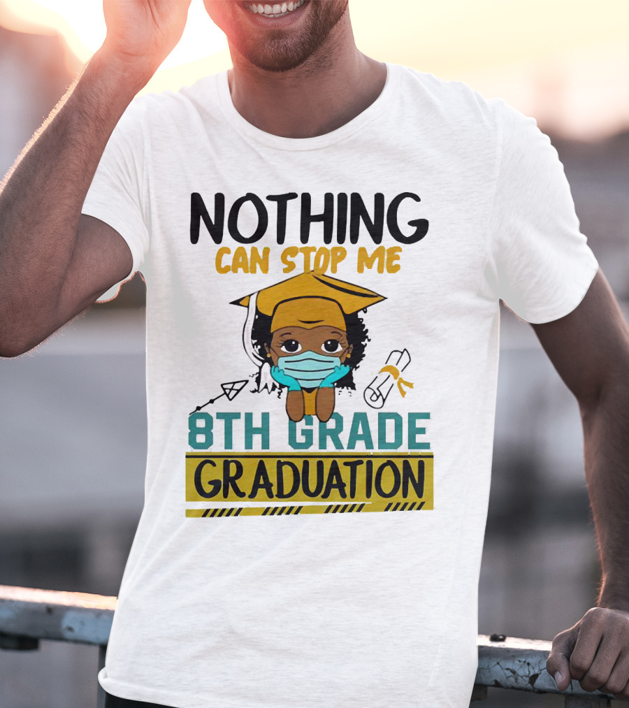 Nothing Can Stop Me 8th Grade Graduation With Mask And Cap T-Shirt