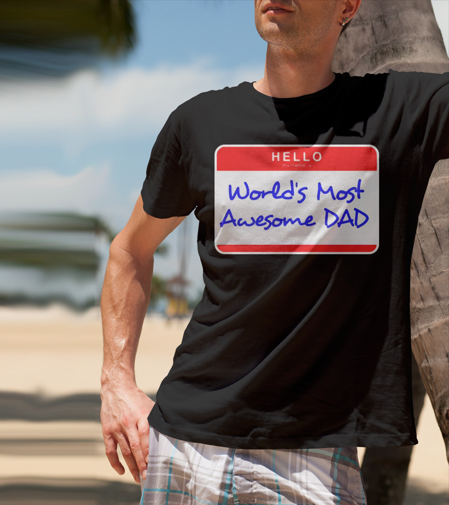 Hello My Name Is World's Most Awesome Dad T-Shirt