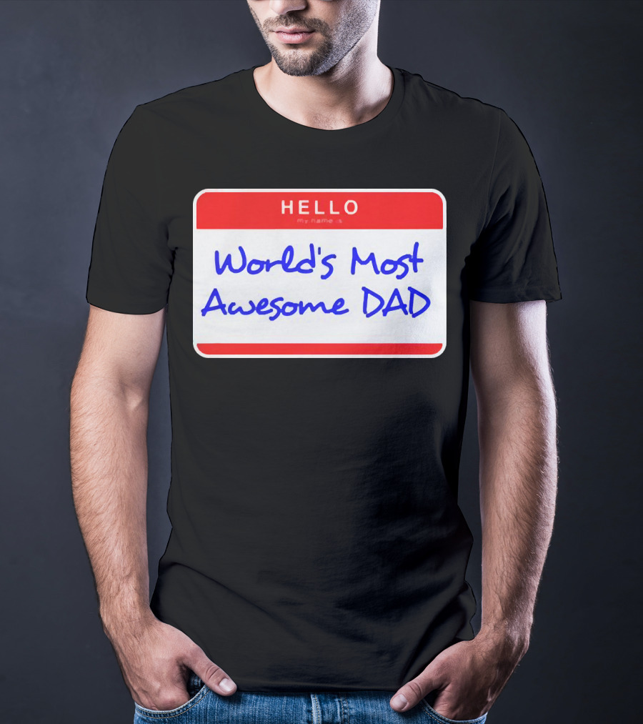 Hello My Name Is World's Most Awesome Dad T-Shirt